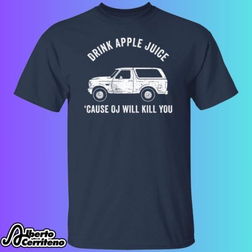 Drink Apple Juice Because Oj Will Kill You Shirt