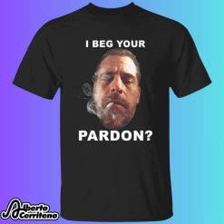 I Beg Your Pardon Shirt