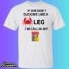 If She Don’t Suck Me Like A Leg I’m Callin My Old Bay Shirt