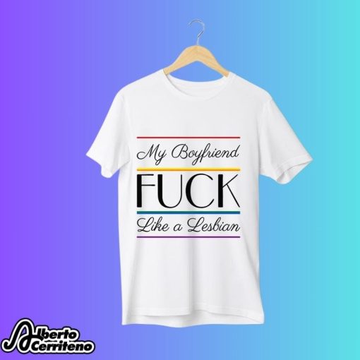 My Boyfriend Fuck Like A Lesbian Shirt