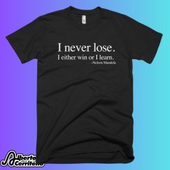 Nelson Mandela I Never Lose I Either Win Or Learn Shirt