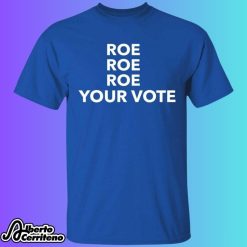 Roe Roe Roe Your Vote Shirt