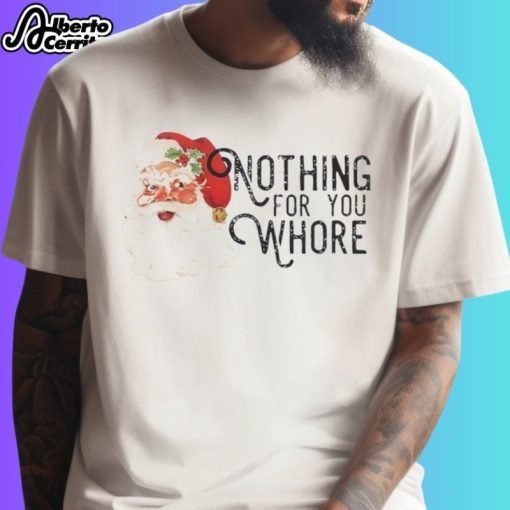 Santa Nothing For You Whore Christmas 2024 Shirt