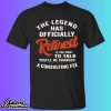 The Legend Has Officially Retired If You Want To Talk You’ll Be Charged Shirt