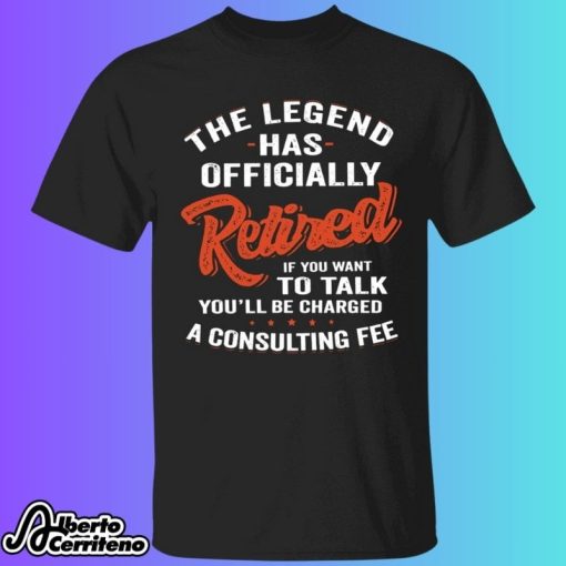 The Legend Has Officially Retired If You Want To Talk You’ll Be Charged Shirt