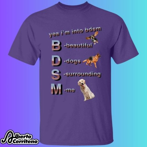 Yea I’m Into Bdsm Beautiful Dogs Surrounding Me Shirt