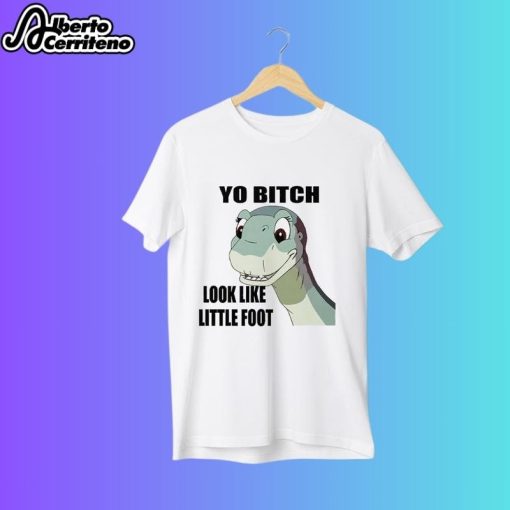 Yo Bitch Look Like Little Foot Shirt