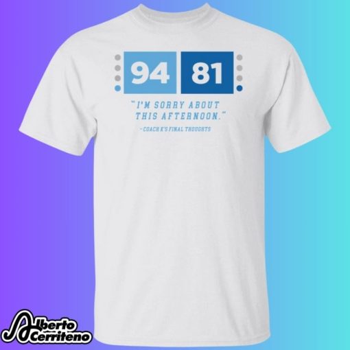 94 81 I’m Sorry About This Afternoon Coach K’s Final Thoughts Shirt