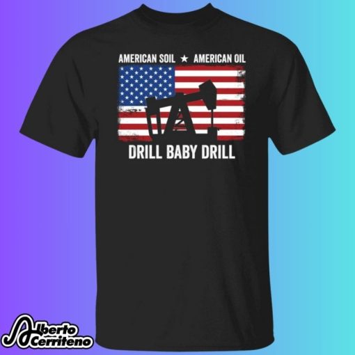 American Soil American Oil Drill Baby Drill Shirt