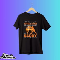 Behind Every Great Softball Player Who Believes In Herself Softball Dad Shirt