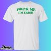 Fuck Me I’m Irish Shirt