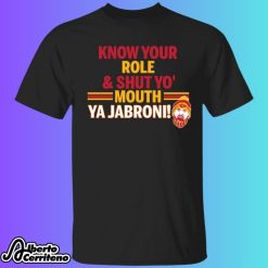 Know Your Role And Shut Your Mouth Ya Jabroni Shirt