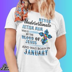 Never Underestimate Autism Mom Covered By Blood Of Jesus And Was Born In January Shirt