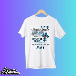 Never Underestimate Autism Mom Covered By Blood Of Jesus And Was Born In May Shirt