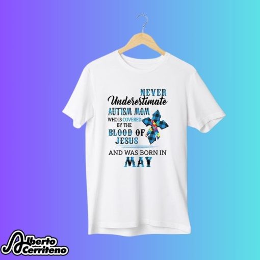 Never Underestimate Autism Mom Covered By Blood Of Jesus And Was Born In May Shirt