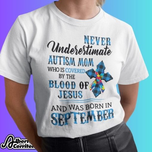 Never Underestimate Autism Mom Covered By Blood Of Jesus And Was Born In September Shirt