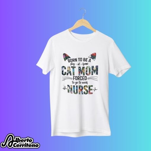 Nurse Cat Born To Be A Stay At Home Cat Mom Shirt