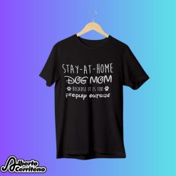 Stay At Home Dog Mom Because It Is Too People Outside Shirt