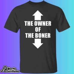 The Owner Of The Boner Shirt