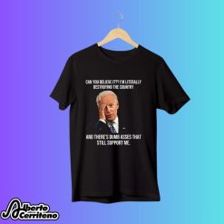 Biden Can You Believe It I’m Literally Destroying The Country Shirt