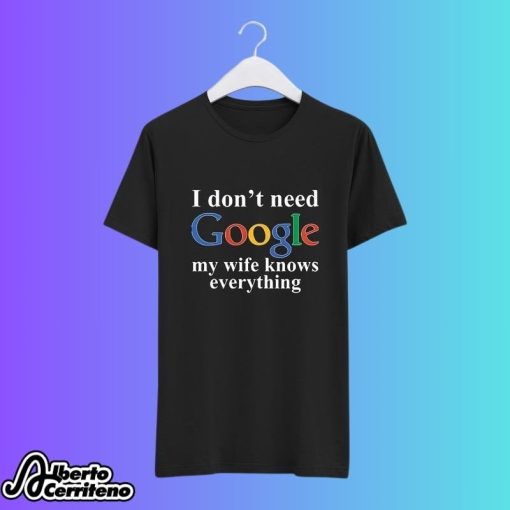 I Don't Need Google My Wife Knows Everything Shirt