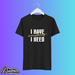 I Have Everything I Need Couples Shirt