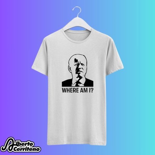 Where Am I Funny Joe Biden Shirt