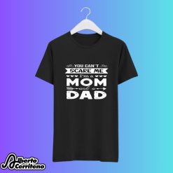 You Can't Scare Me I'm A Mom And A Dad Single Mom Shirt