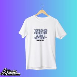 You're Good Enough For Detroit Jared Goff Dan Campbell Shirt