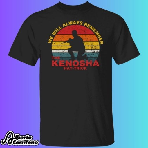 Kyle Rittenhouse We Will Always Remember The Kenosha Hat Trick Shirt