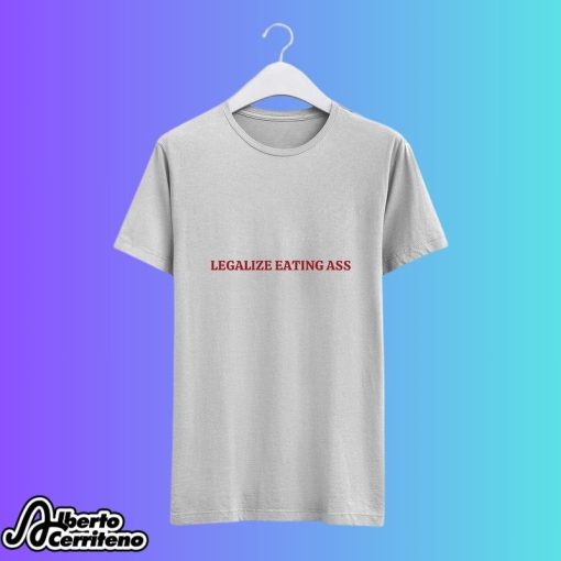 Legalize Eating Ass Shirt