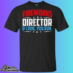 Fireworks Director If I Run You Run 4th Of July Shirt