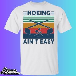 Garden Hoeing Ain't Easy Vintage Shirt