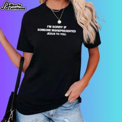 I'm Sorry If Someone Misrepresented Jesus To You Shirt