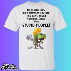 Marvin The Martian No Matter How Big A Hammer You Use You Can't Common Sense Shirt