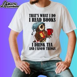 Owl That’s What I Do I Read Books I Drink Tea And I Know Things Shirt