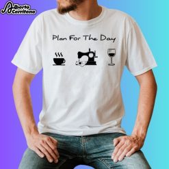 Plan For The Day Coffee, Sewing And Wine Shirt