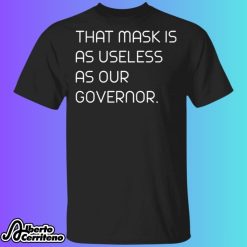 This Mask is As Useless As Our Governor Shirt