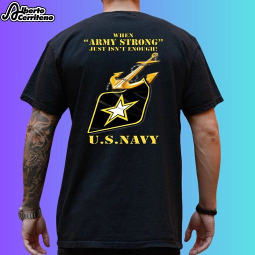 When Army Strong Just Isn’t Enough U.S Navy Shirt