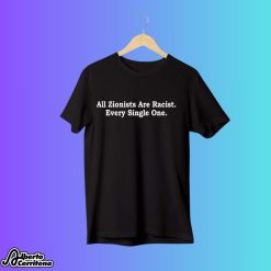 All Zionists Are Racist Every Single One Shirt
