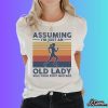 Assuming I'm Just An Old Lady Running Was Your First Mistake Shirt
