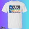 Bud Light Well Would You Look At That Ice Cold Beer Shirt