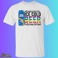 Bud Light Well Would You Look At That Ice Cold Beer Shirt