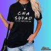 CNA Squad I’ll Be There For You Shirt