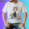 Charlie Brown Be You The World Will Adjust Shirt