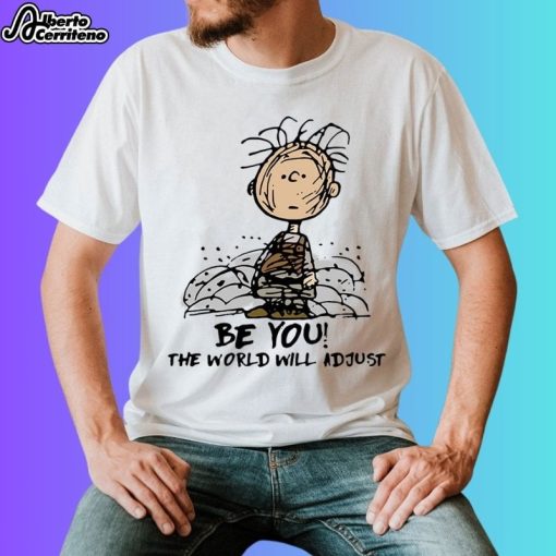 Charlie Brown Be You The World Will Adjust Shirt