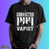 Convicted Vapist Shirt