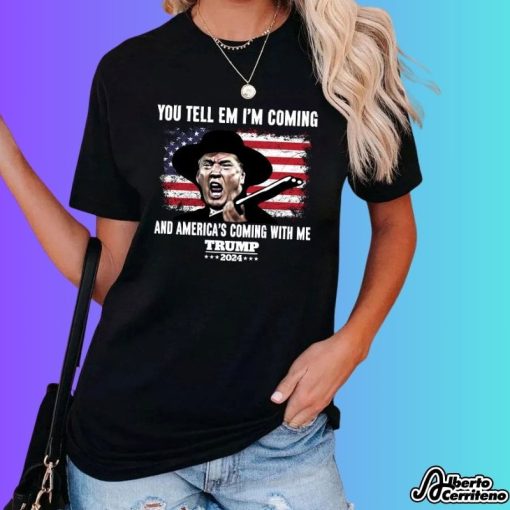 Donald Trump 2024 Flag You Tell ‘Em I'm Coming And America’s Coming With Me Shirt