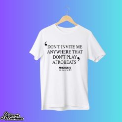 Don't Invite Me Anywhere That Don't Play Afrobeats Shirt