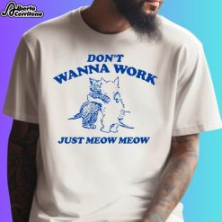 Don't Wanna Work Just Meow Meow Shirt